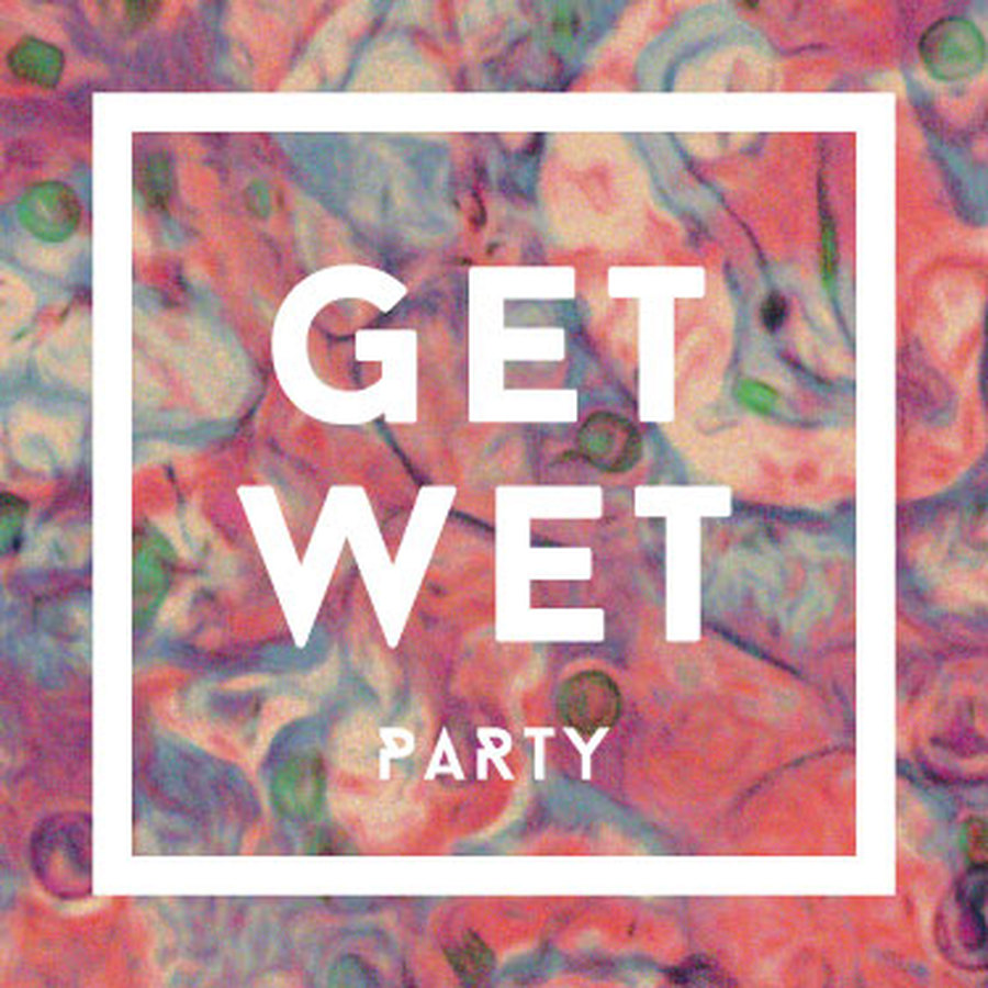 GET WET PARTY #23 : avec LA CHAMBRE DE MARY JANE + COTTON BUDS + DANIEL WEIL