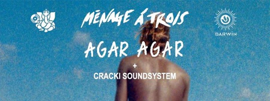 Menage à Trois + Agar Agar + Cracki Soundsystem