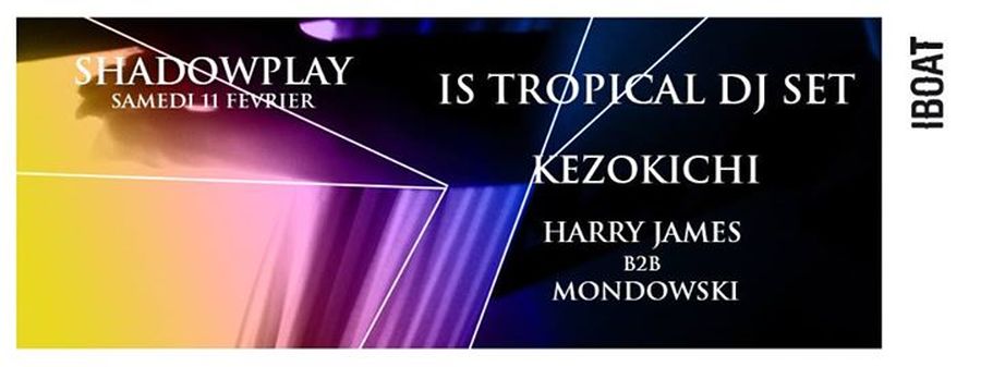 Shadowplay : avec Is Tropical DJ set + Kezokichi + Harry James