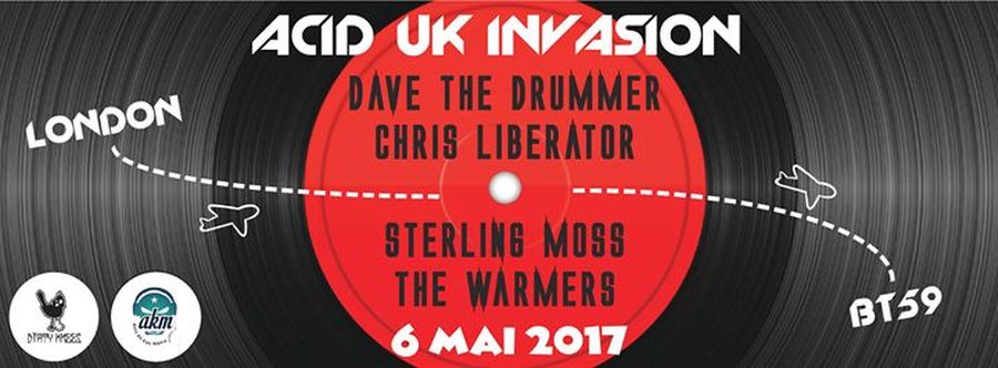 Acid UK Invasion : avec Dave T Drummer + Chris Liberator + Sterling Moss + The Warmers
