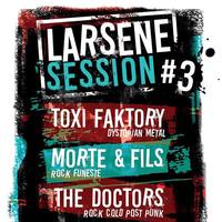 Larsene Sessions #03 avec The Doctors + Toxi Faktory + Morte et fils
