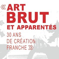 Art Brut et apparentés, 30 ans de Création Franche