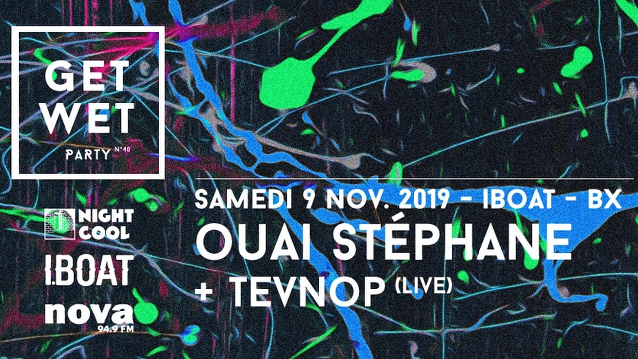 GET WET PARTY #40 : Ouai Stéphane + Tevnop