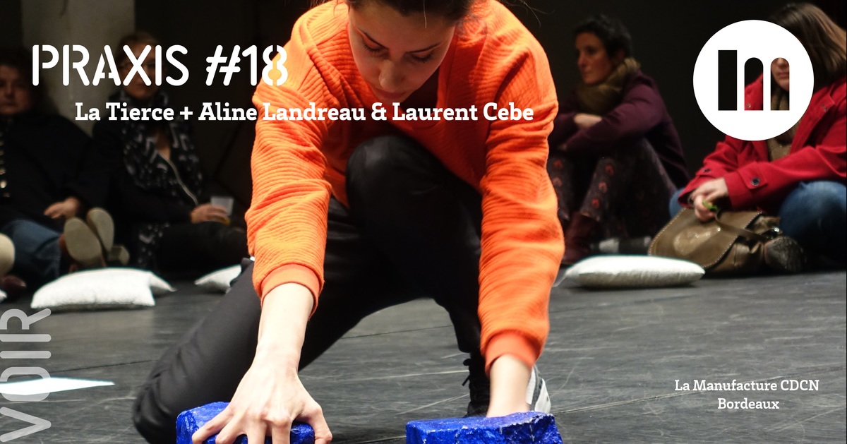 PRAXIS #18 - La Tierce + Aline Landreau & Laurent Cebe