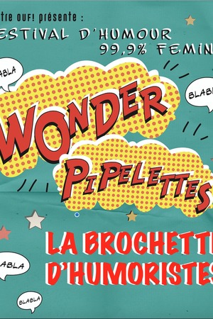 Wonder Pipelettes : LA BROCHETTE D'HUMORISTES 99,9% féminin
