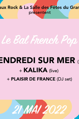 Le Bal French Pop: Vendredi Sur Mer + Kalika + Plaisir de France