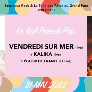 Le Bal French Pop: Vendredi Sur Mer + Kalika + Plaisir de France