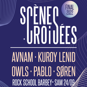 Final du Tremplin Scènes Croisées : AVNAM · Kuroy Lenid · OWLS · Søren · Pablo