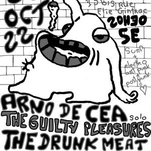 The GUILTY PLEASURES + The DRUNK MEAT + Arno de cea