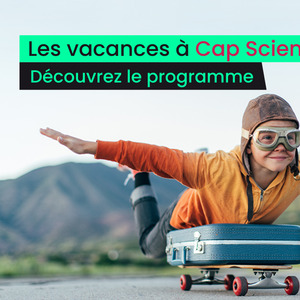 Les vacances à Cap Sciences