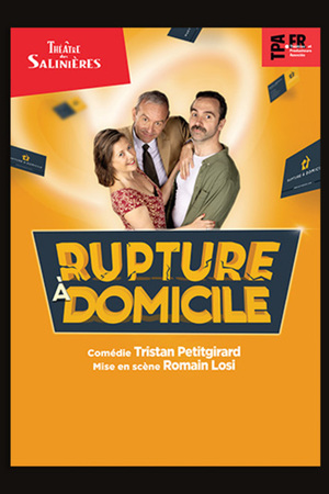 RUPTURE À DOMICILE - COMÉDIE DE TRISTAN PETITGIRARD