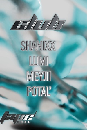 Club⌇Tape: Shanixx + Lumi + Meyjii + Potal’